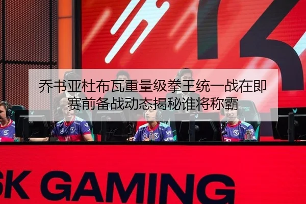 乔书亚杜布瓦重量级拳王统一战在即 赛前备战动态揭秘谁将称霸